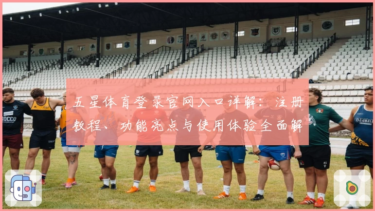 五星体育登录官网入口详解：注册教程、功能亮点与使用体验全面解析