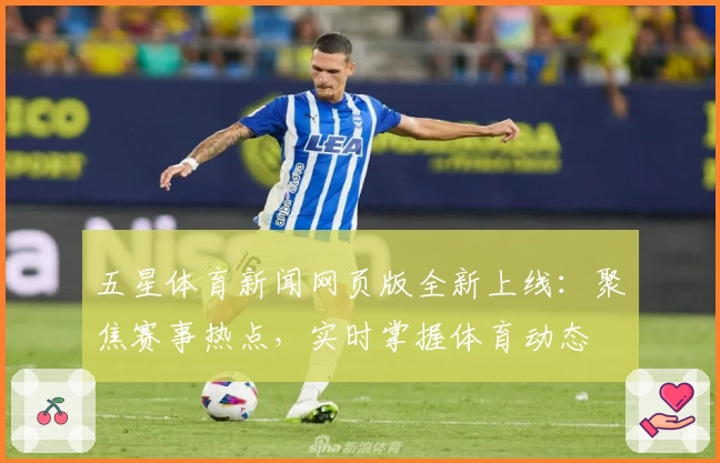 五星体育新闻网页版全新上线:聚焦赛事热点,实时掌握体育动态